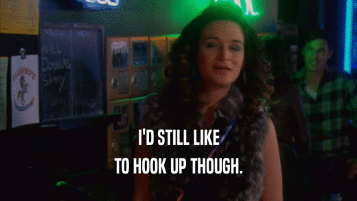 I'D STILL LIKE TO HOOK UP THOUGH. 