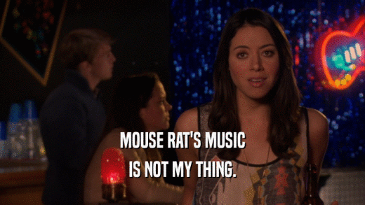 MOUSE RAT'S MUSIC IS NOT MY THING. 