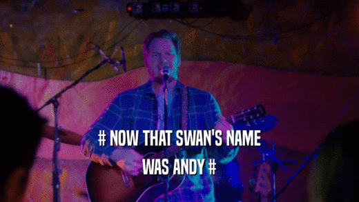 # NOW THAT SWAN'S NAME WAS ANDY # 