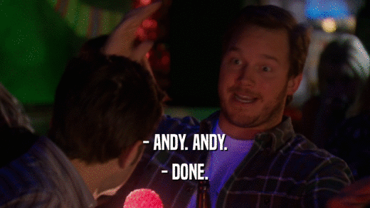 - ANDY. ANDY.
 - DONE.
 