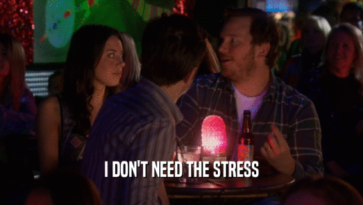 I DON'T NEED THE STRESS
  