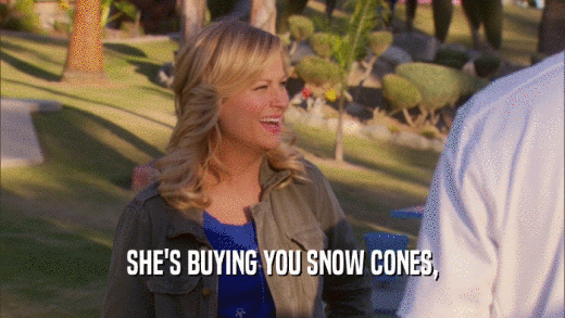 SHE'S BUYING YOU SNOW CONES,  