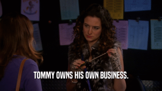 TOMMY OWNS HIS OWN BUSINESS.  