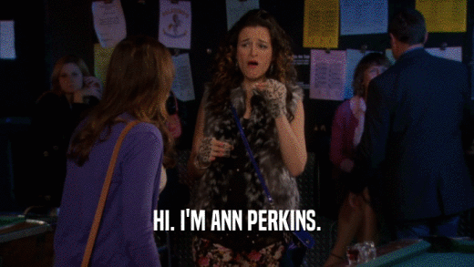 HI. I'M ANN PERKINS.  