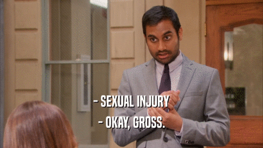 - SEXUAL INJURY - OKAY, GROSS. 