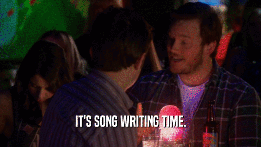 IT'S SONG WRITING TIME.  