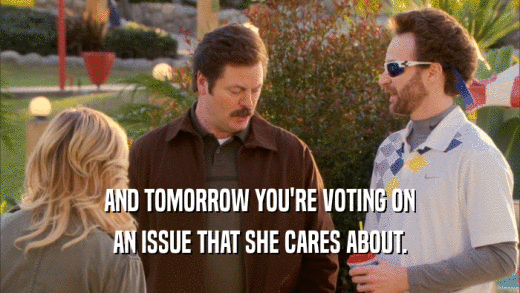 AND TOMORROW YOU'RE VOTING ON AN ISSUE THAT SHE CARES ABOUT. 