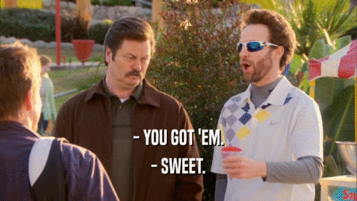 - YOU GOT 'EM. - SWEET. 