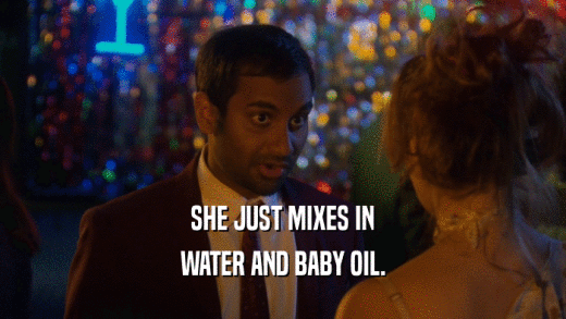 SHE JUST MIXES IN WATER AND BABY OIL. 