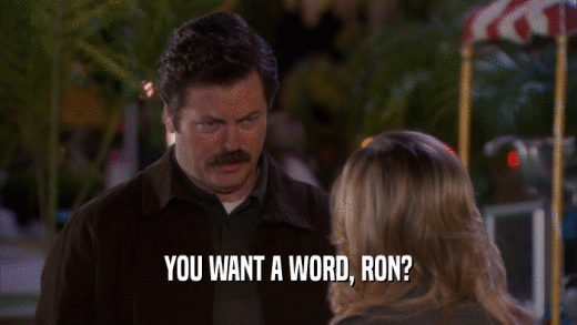 YOU WANT A WORD, RON?  
