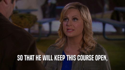 SO THAT HE WILL KEEP THIS COURSE OPEN,  