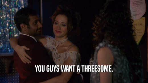 YOU GUYS WANT A THREESOME.  