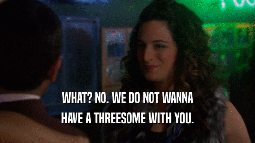 WHAT? NO. WE DO NOT WANNA HAVE A THREESOME WITH YOU. 