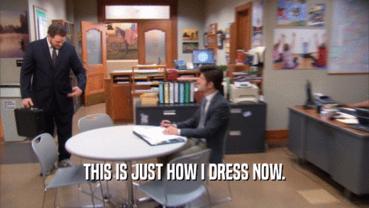 THIS IS JUST HOW I DRESS NOW.  