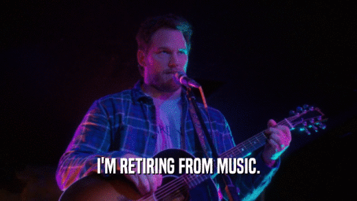 I'M RETIRING FROM MUSIC.  