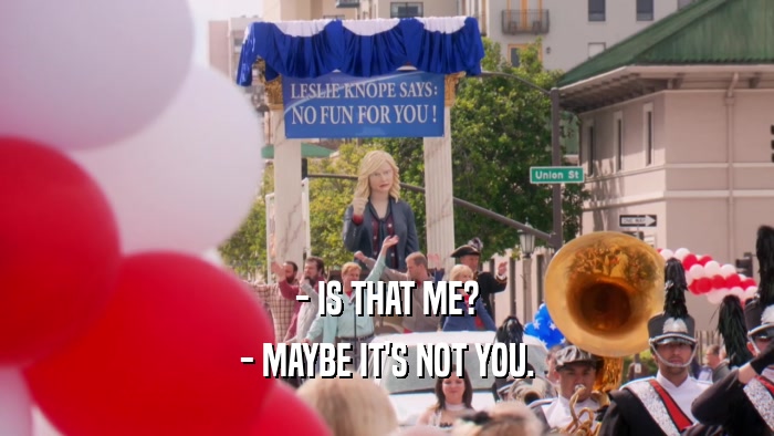 - IS THAT ME? - MAYBE IT'S NOT YOU. 