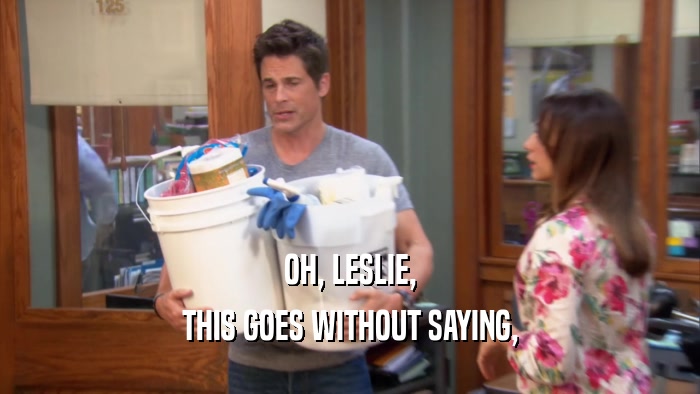 OH, LESLIE, THIS GOES WITHOUT SAYING, 