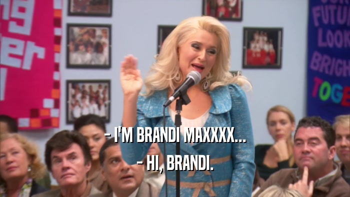 - I'M BRANDI MAXXXX... - HI, BRANDI. 