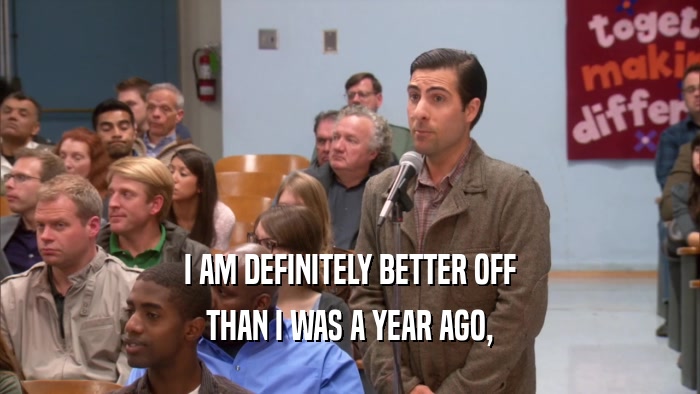 I AM DEFINITELY BETTER OFF THAN I WAS A YEAR AGO, 