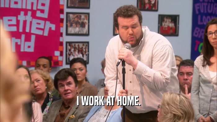 I WORK AT HOME.  