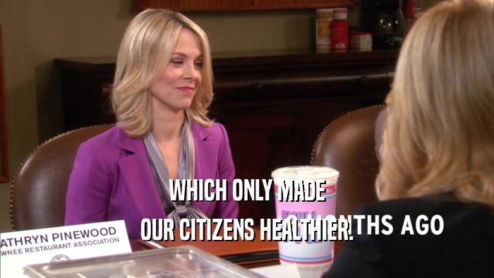 WHICH ONLY MADE OUR CITIZENS HEALTHIER. 