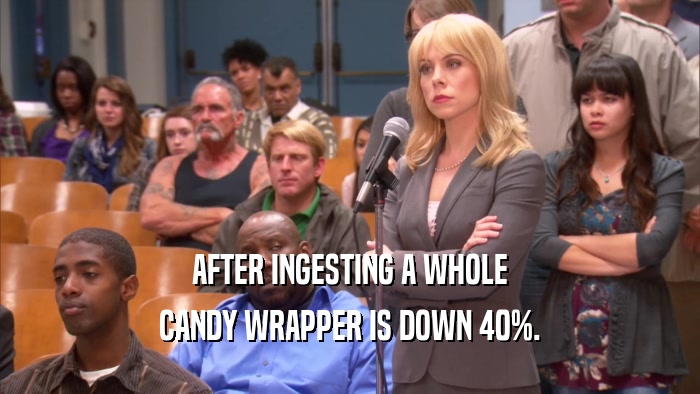 AFTER INGESTING A WHOLE CANDY WRAPPER IS DOWN 40%. 