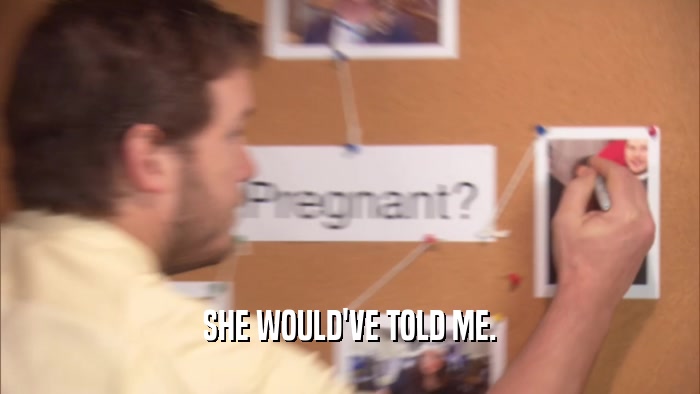 SHE WOULD'VE TOLD ME.  