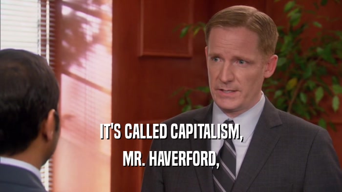 IT'S CALLED CAPITALISM, MR. HAVERFORD, 