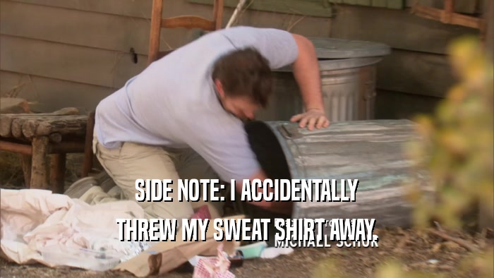 SIDE NOTE: I ACCIDENTALLY THREW MY SWEAT SHIRT AWAY. 