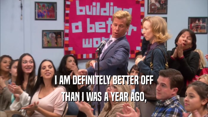 I AM DEFINITELY BETTER OFF THAN I WAS A YEAR AGO, 