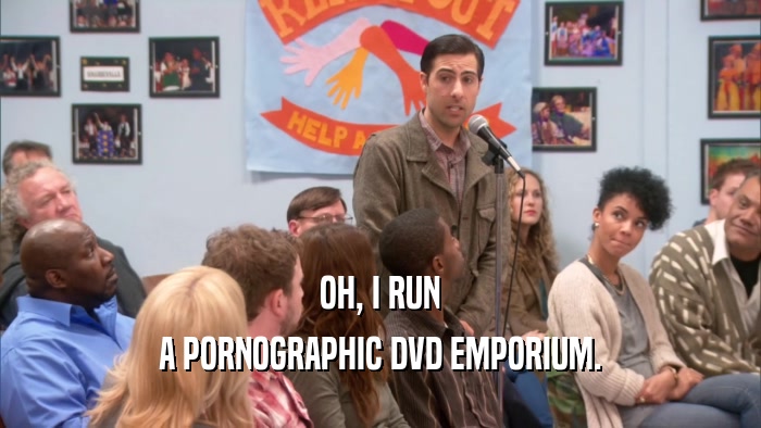 OH, I RUN A PORNOGRAPHIC DVD EMPORIUM. 