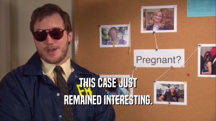 THIS CASE JUST REMAINED INTERESTING. 