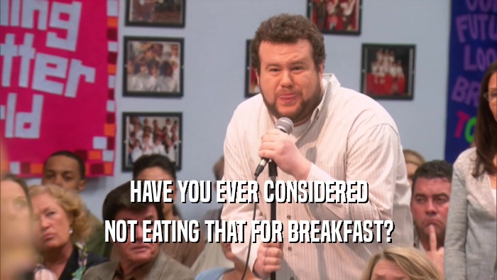 HAVE YOU EVER CONSIDERED NOT EATING THAT FOR BREAKFAST? 