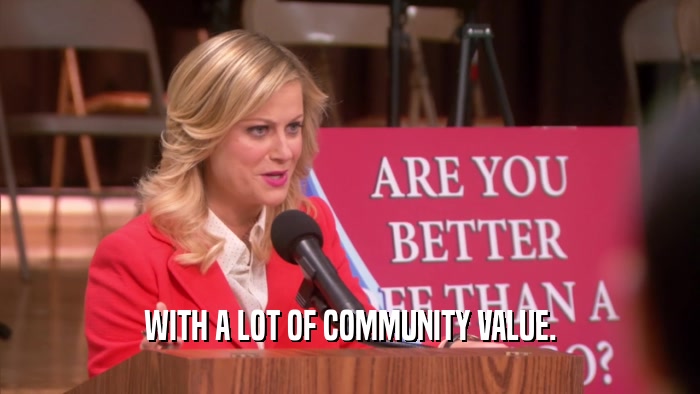 WITH A LOT OF COMMUNITY VALUE.  