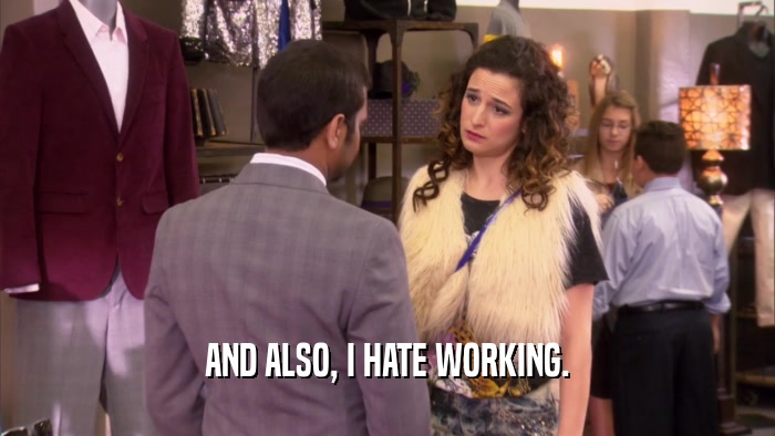 AND ALSO, I HATE WORKING.  