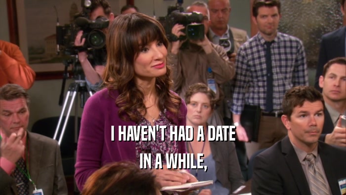 I HAVEN'T HAD A DATE IN A WHILE, 