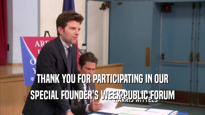 THANK YOU FOR PARTICIPATING IN OUR SPECIAL FOUNDER'S WEEK PUBLIC FORUM 