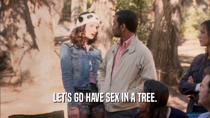 LET'S GO HAVE SEX IN A TREE.  