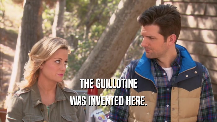 THE GUILLOTINE WAS INVENTED HERE. 