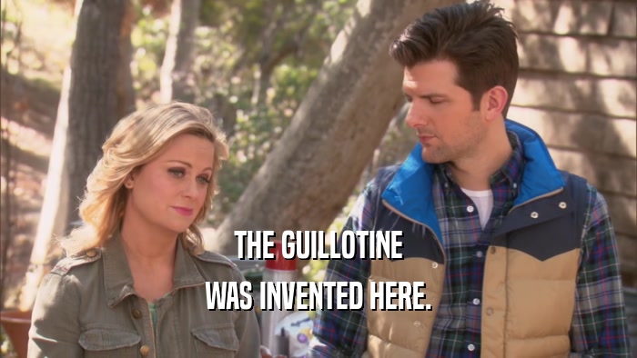THE GUILLOTINE WAS INVENTED HERE. 