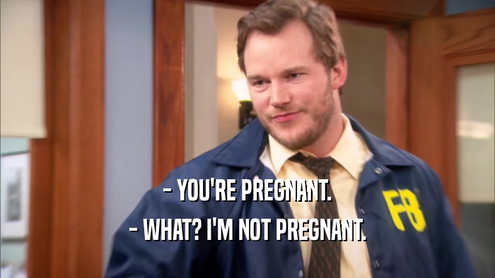 - YOU'RE PREGNANT. - WHAT? I'M NOT PREGNANT. 