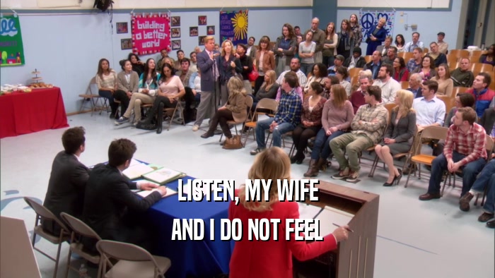 LISTEN, MY WIFE AND I DO NOT FEEL 