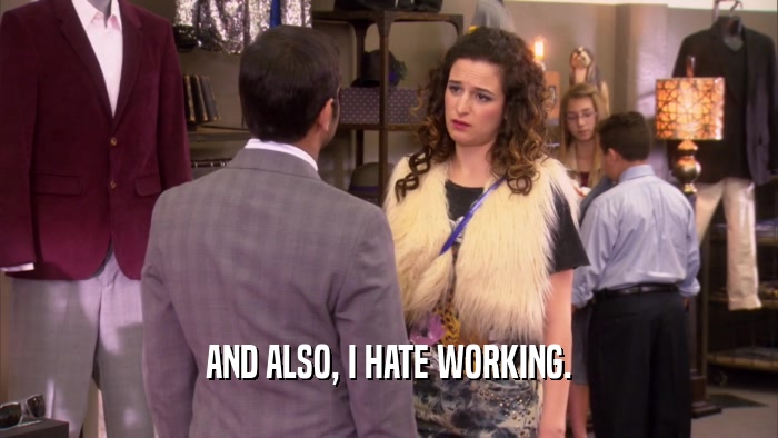 AND ALSO, I HATE WORKING.  