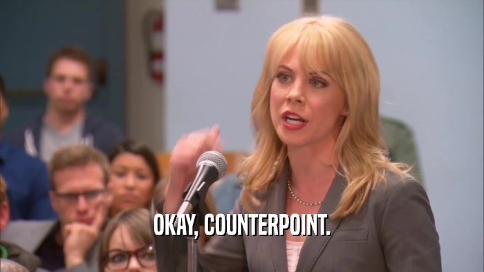 OKAY, COUNTERPOINT.  