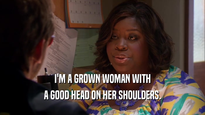I'M A GROWN WOMAN WITH A GOOD HEAD ON HER SHOULDERS. 