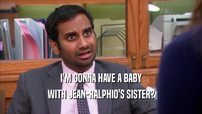 I'M GONNA HAVE A BABY WITH JEAN-RALPHIO'S SISTER? 