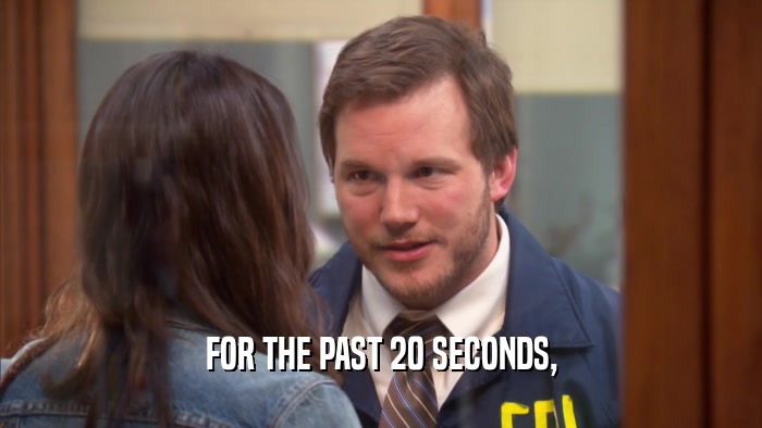 FOR THE PAST 20 SECONDS,  