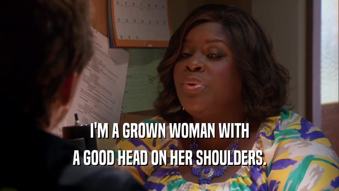 I'M A GROWN WOMAN WITH A GOOD HEAD ON HER SHOULDERS. 