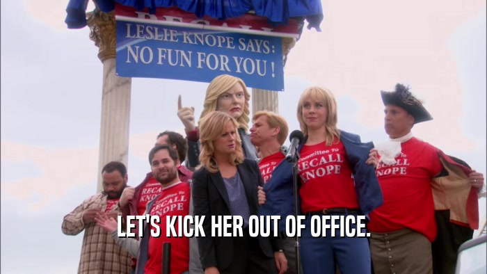 LET'S KICK HER OUT OF OFFICE.  