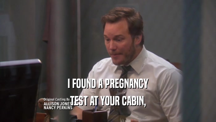 I FOUND A PREGNANCY TEST AT YOUR CABIN, 